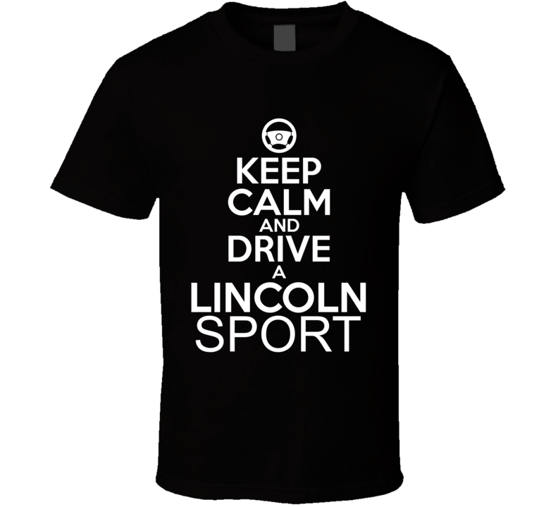 Keep Calm And Drive A Lincoln Sport Car Shirt