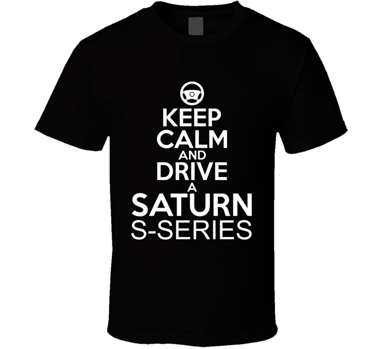 Keep Calm And Drive A Saturn S-Series Car Shirt