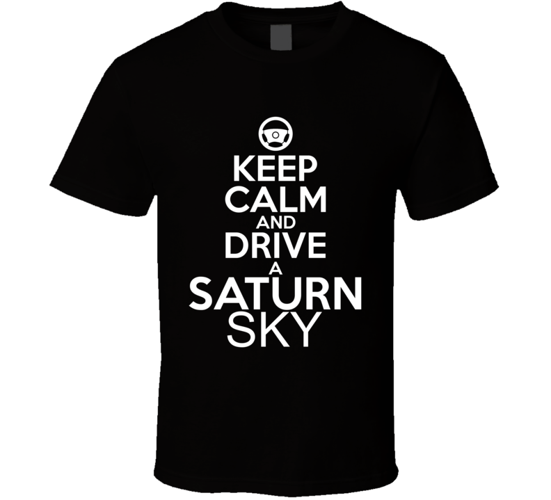 Keep Calm And Drive A Saturn Sky Car Shirt