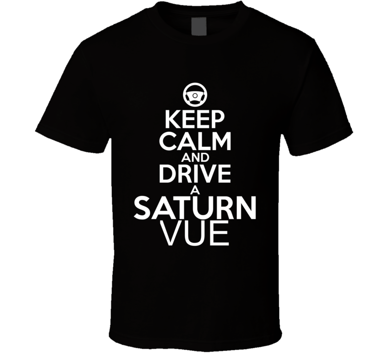 Keep Calm And Drive A Saturn Vue Car Shirt