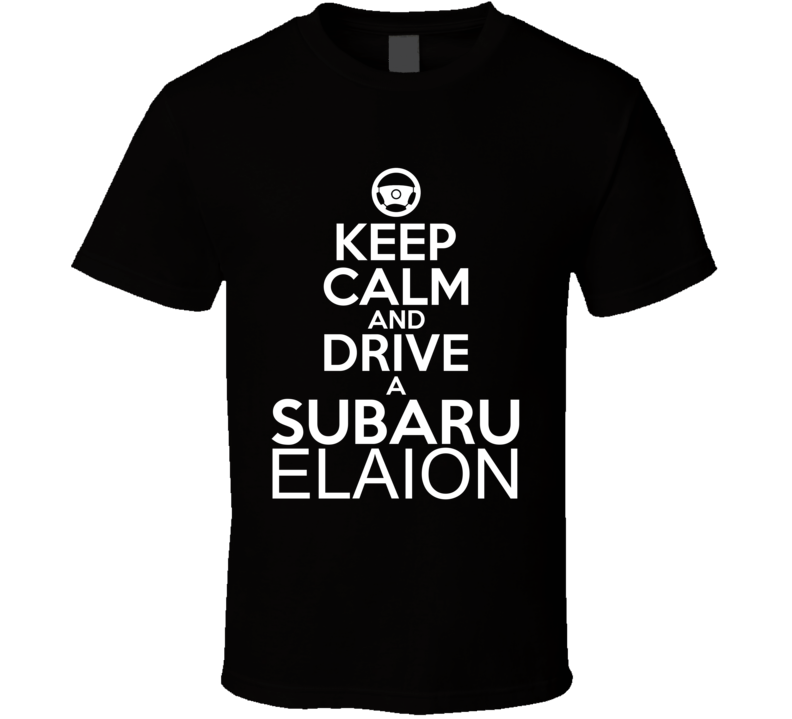 Keep Calm And Drive A Subaru Elaion Car Shirt