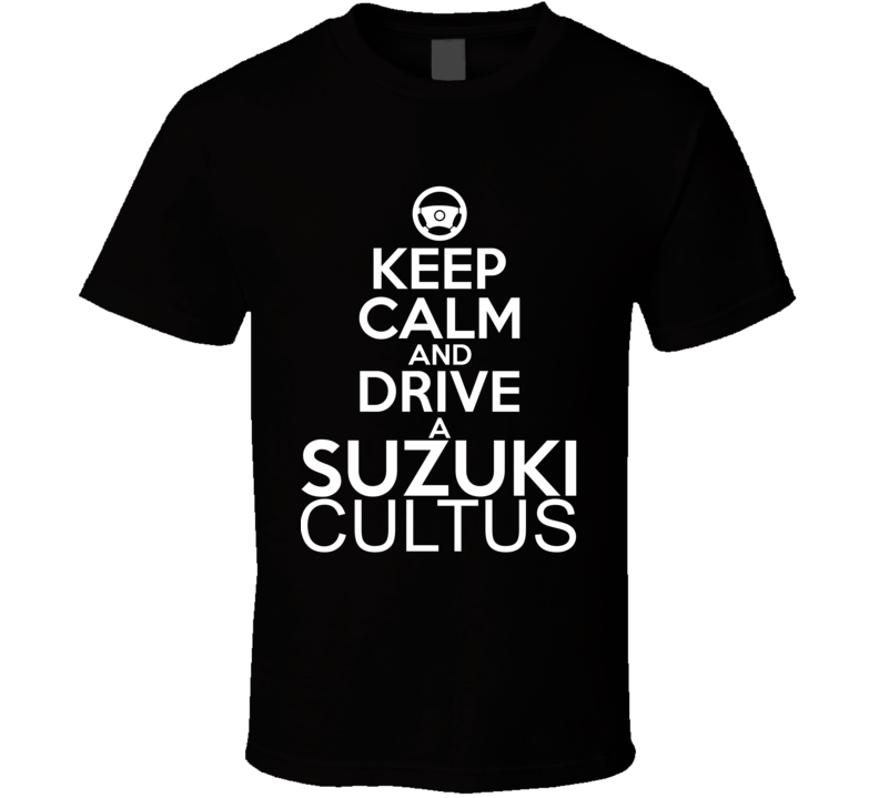 Keep Calm And Drive A Suzuki Cultus Car Shirt