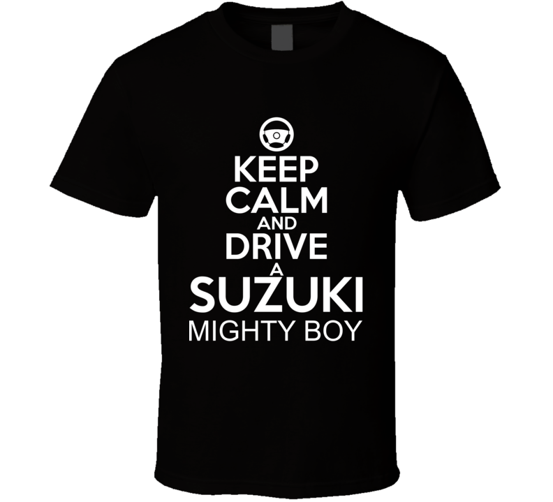 Keep Calm And Drive A Suzuki Mighty Boy Car Shirt