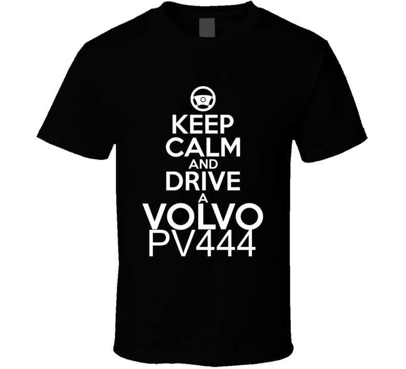 Keep Calm And Drive A Volvo PV444 Car Shirt