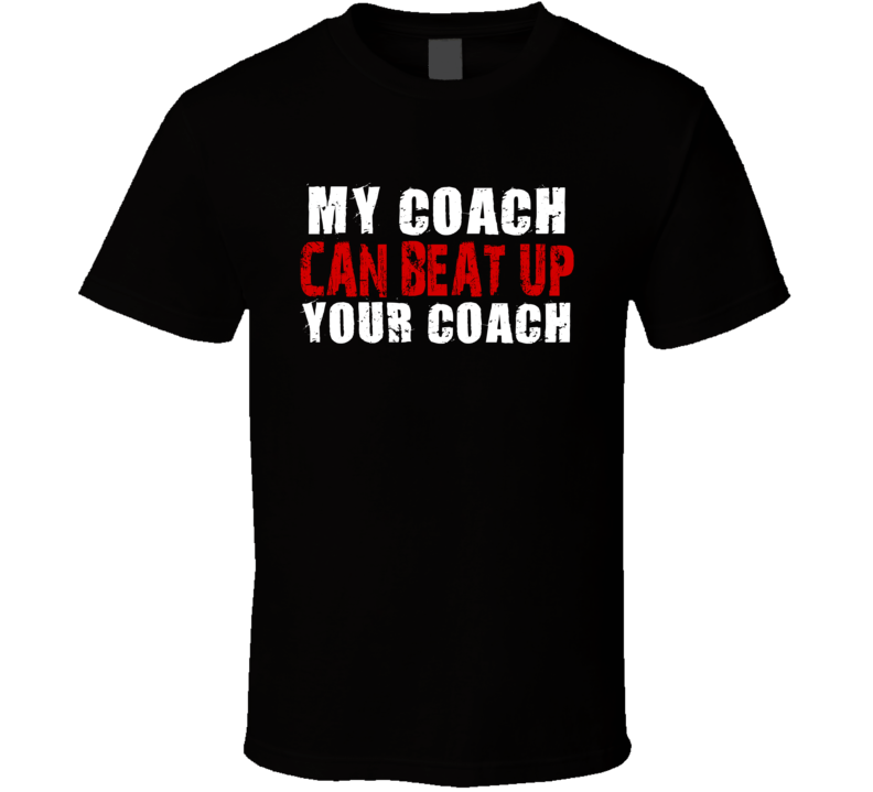 My Coach Can Beat Up Your Coach Funny T Shirt