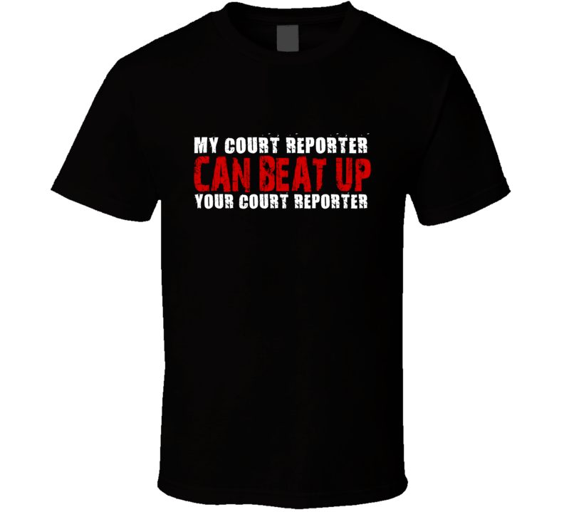 My Court Reporter Can Beat Up Your Court Reporter Funny T Shirt