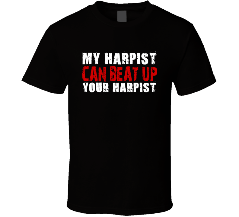 My Harpist Can Beat Up Your Harpist Funny T Shirt