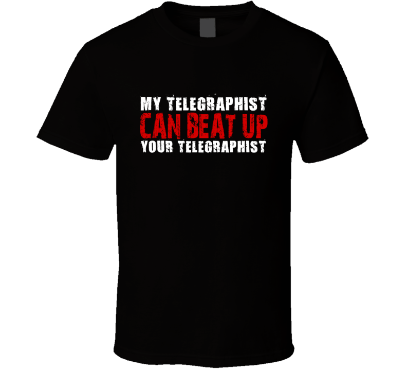 My Telegraphist Can Beat Up Your Telegraphist Funny T Shirt