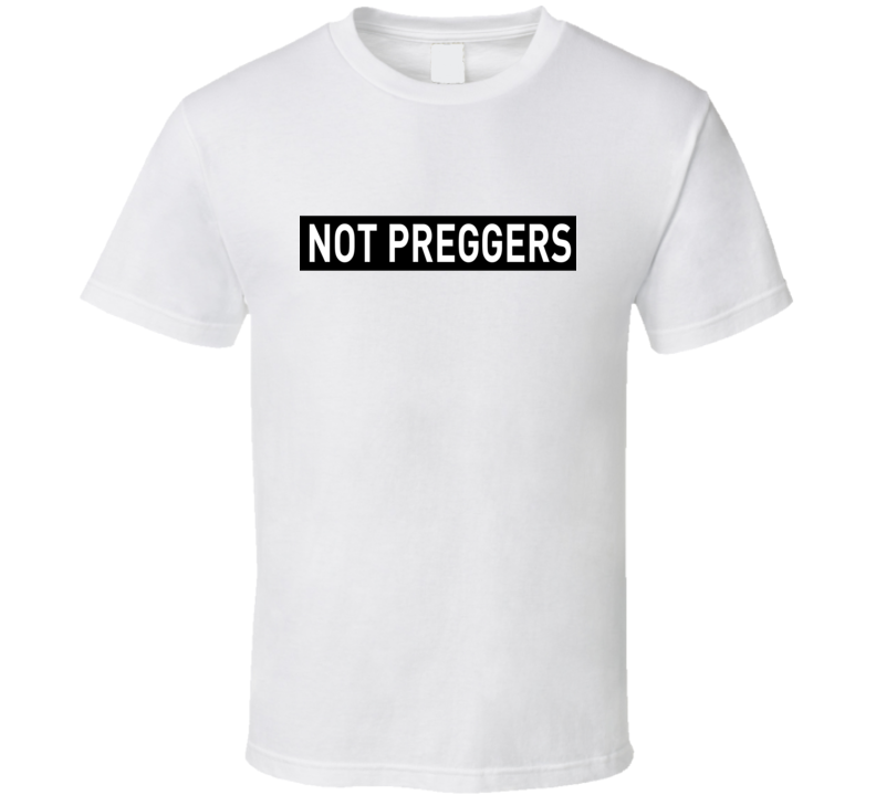 Not Preggers Pregnancy Announcement Parody T Shirt