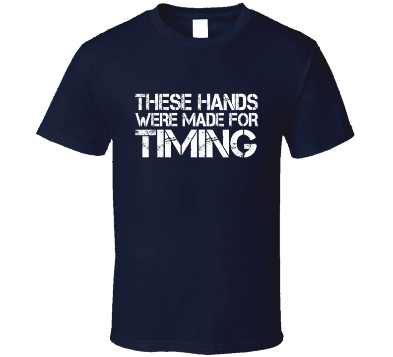 These Hands Were Made For timing T Shirt