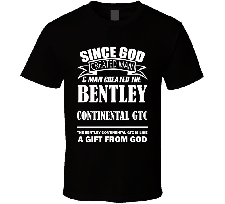 God Created Man And The Bentley Continental GTC Is A Gift T Shirt