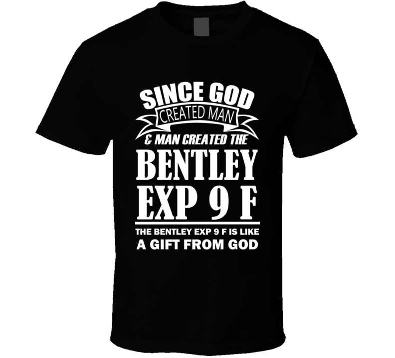 God Created Man And The Bentley EXP 9 F Is A Gift T Shirt