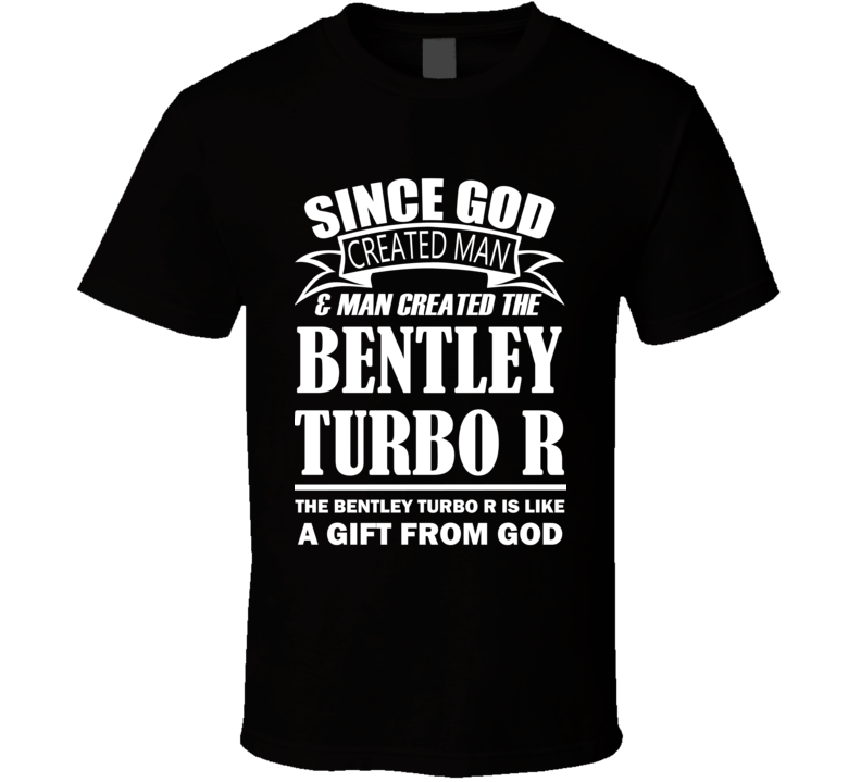 God Created Man And The Bentley Turbo R Is A Gift T Shirt