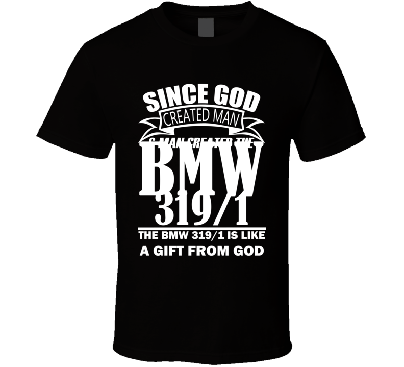 God Created Man And The BMW 319/1 Is A Gift T Shirt