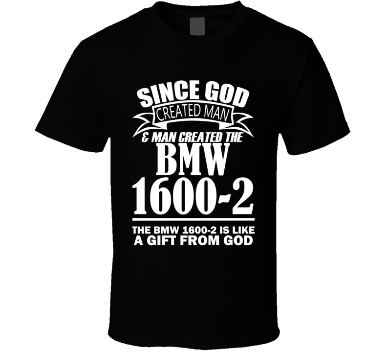 God Created Man And The BMW 1600-2 Is A Gift T Shirt