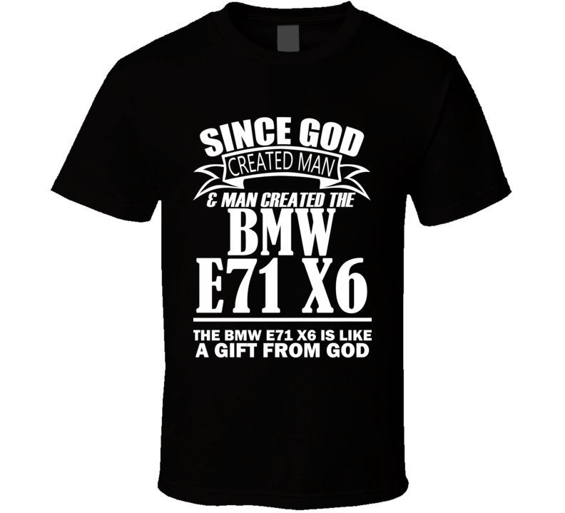 God Created Man And The BMW E71 X6 Is A Gift T Shirt