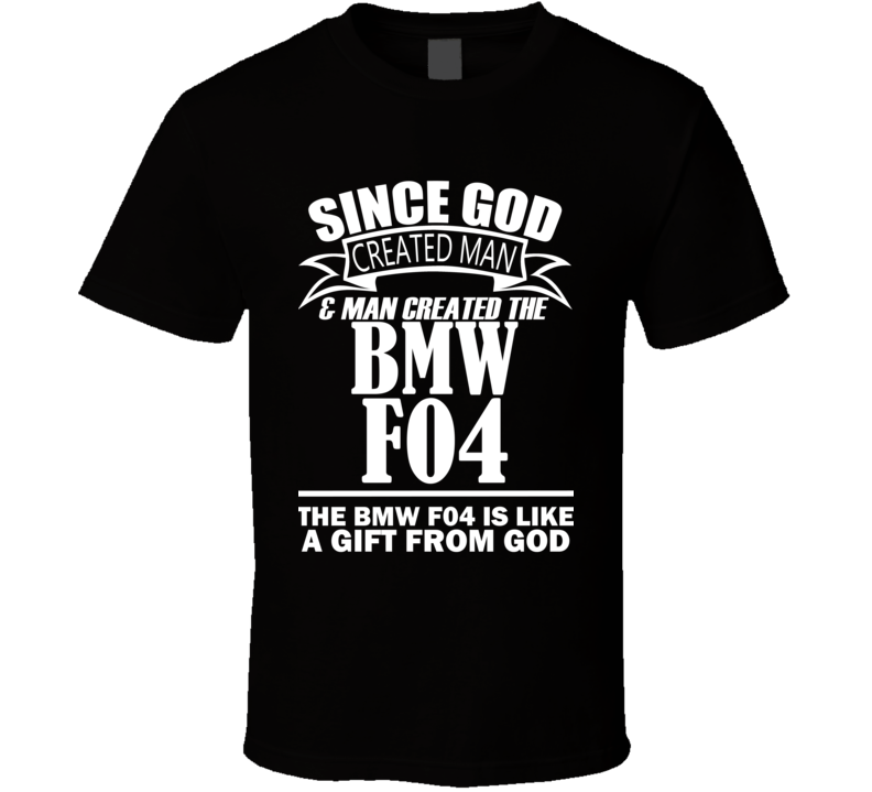 God Created Man And The BMW F04 Is A Gift T Shirt