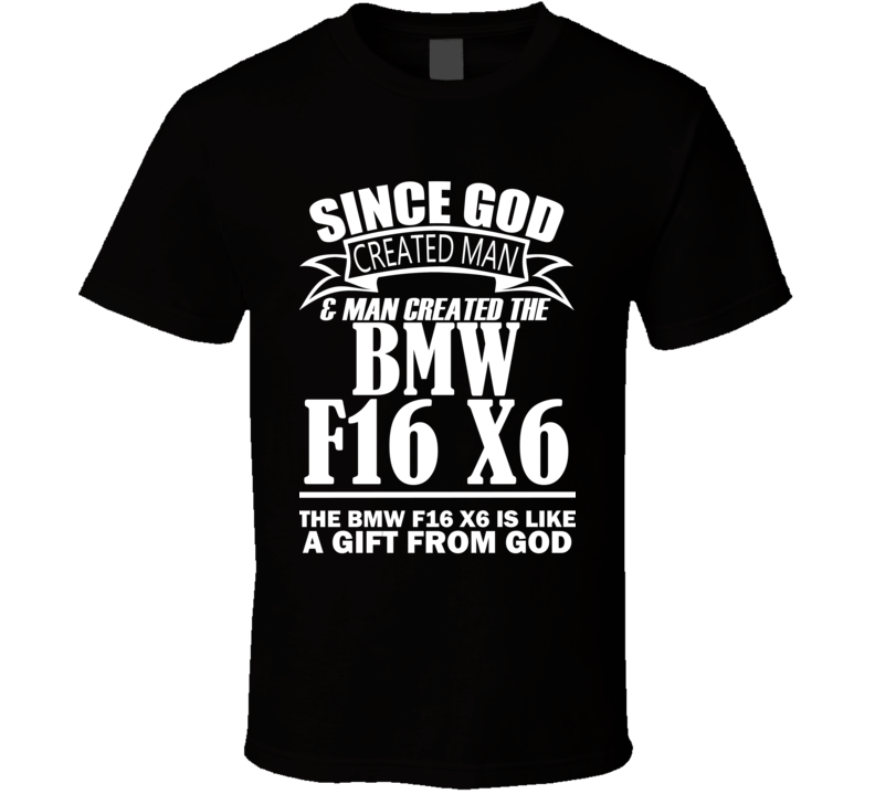 God Created Man And The BMW F16 X6 Is A Gift T Shirt