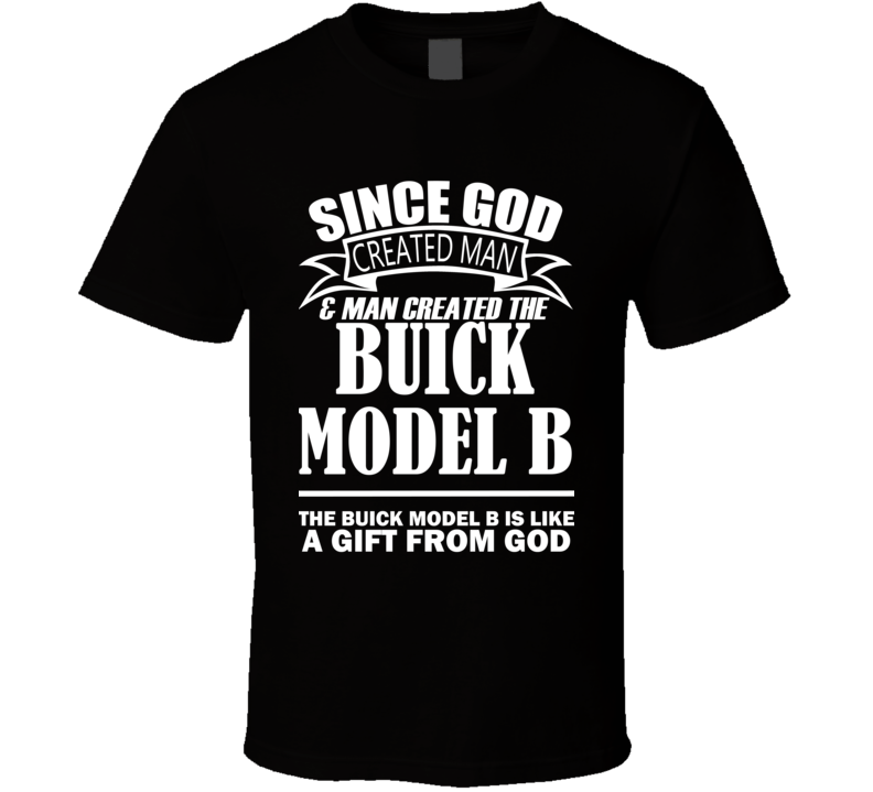 God Created Man And The Buick Model B Is A Gift T Shirt