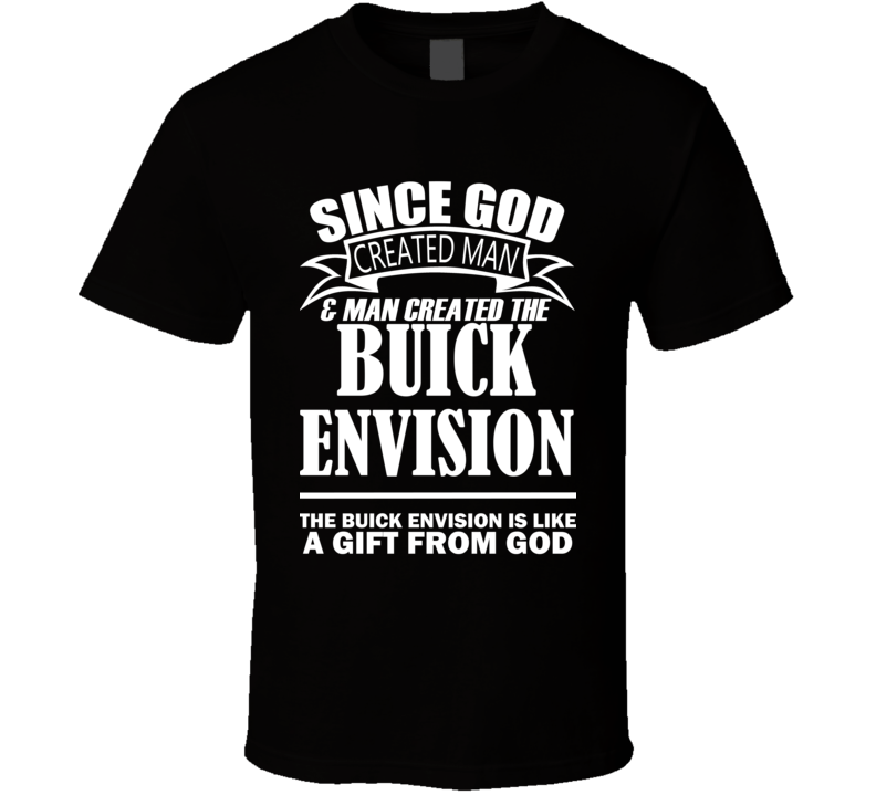 God Created Man And The Buick Envision Is A Gift T Shirt