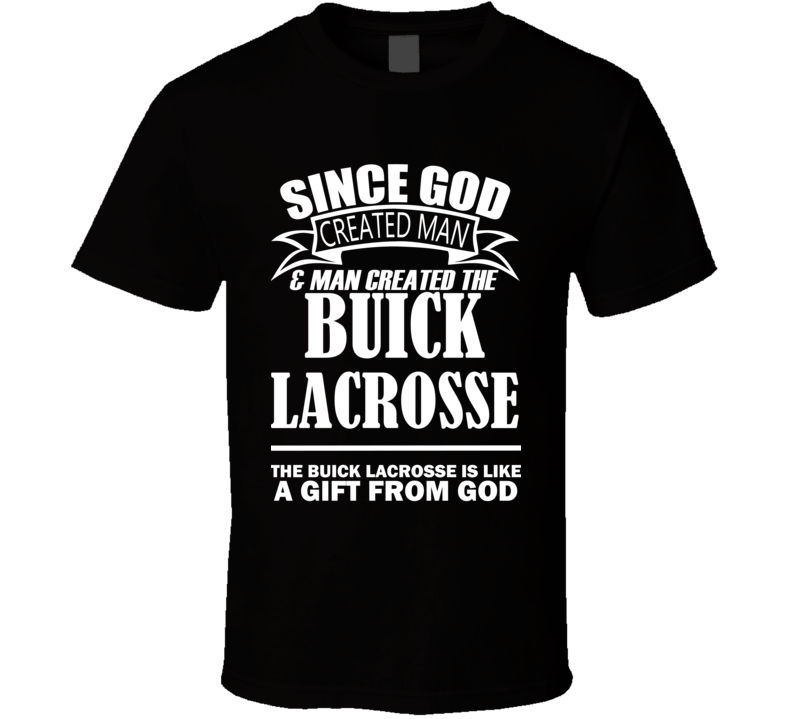 God Created Man And The Buick LaCrosse Is A Gift T Shirt