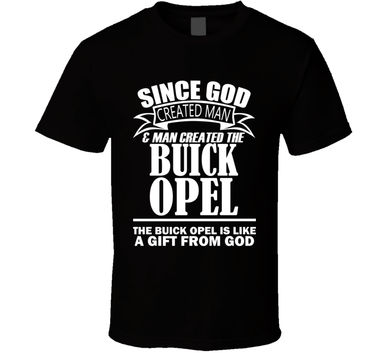 God Created Man And The Buick Opel Is A Gift T Shirt