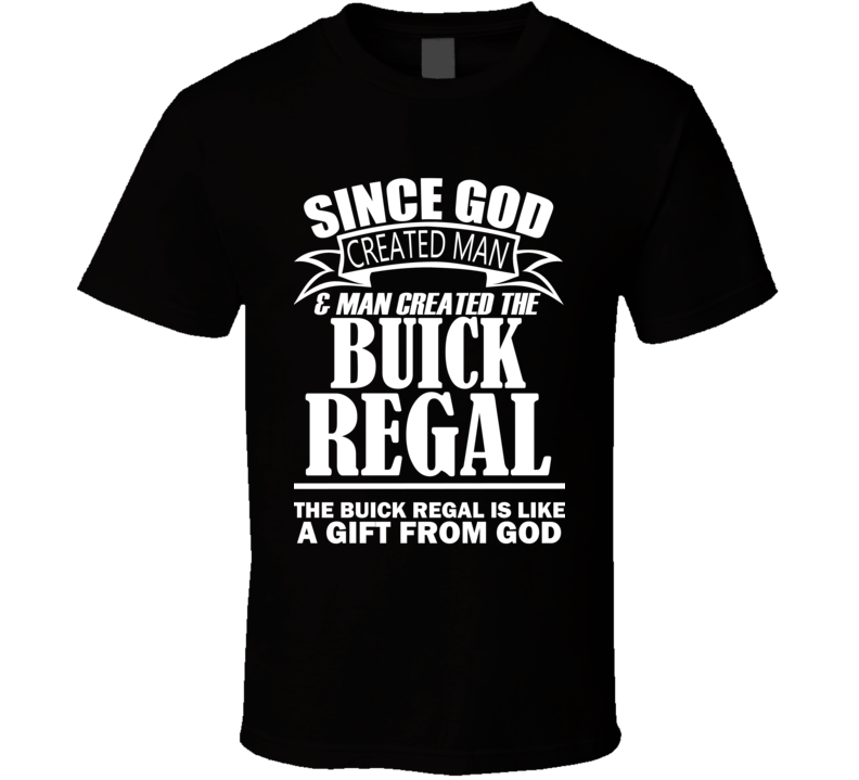 God Created Man And The Buick Regal Is A Gift T Shirt