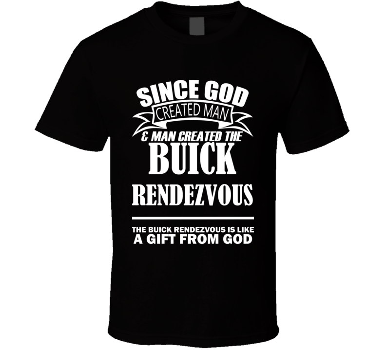 God Created Man And The Buick Rendezvous Is A Gift T Shirt