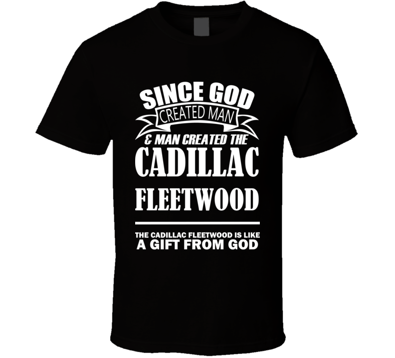 God Created Man And The Cadillac Fleetwood Is A Gift T Shirt