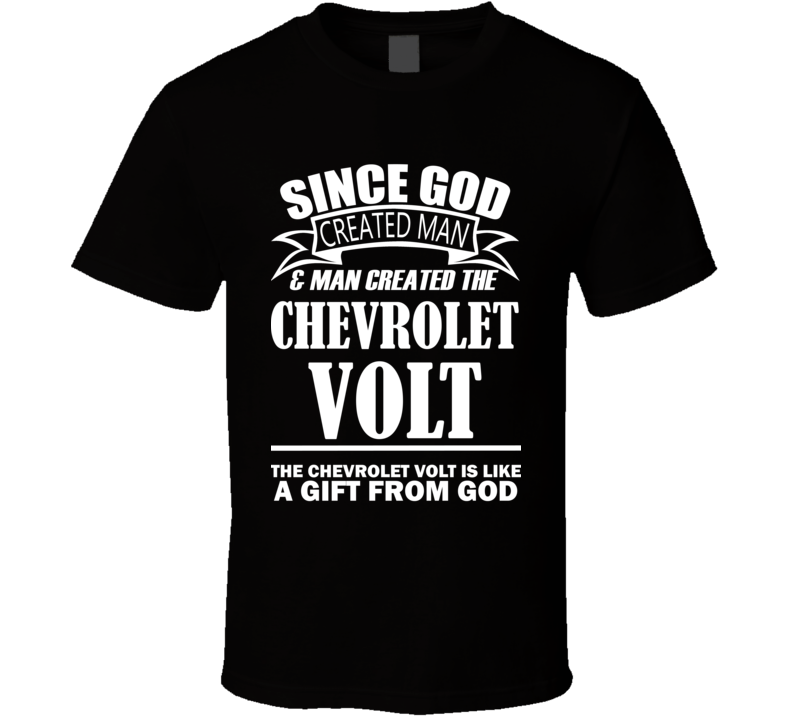 God Created Man And The Chevrolet Volt Is A Gift T Shirt