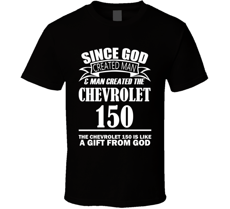 God Created Man And The Chevrolet 150 Is A Gift T Shirt