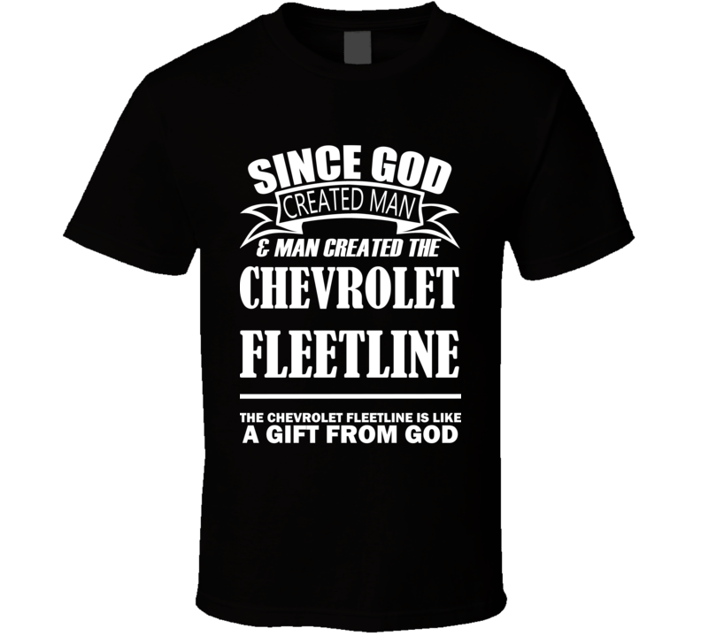 God Created Man And The Chevrolet Fleetline Is A Gift T Shirt