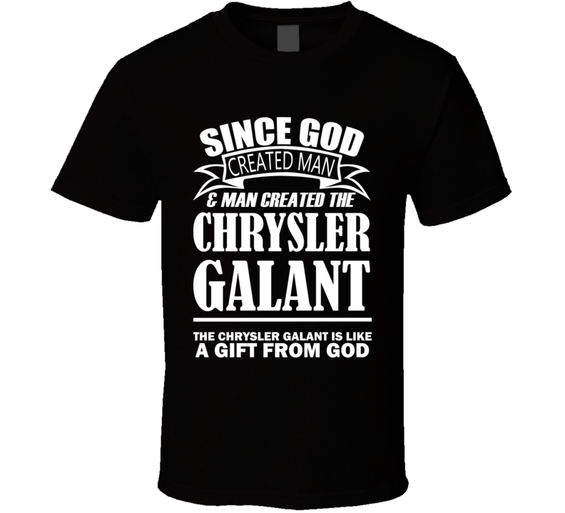 God Created Man And The Chrysler Galant Is A Gift T Shirt