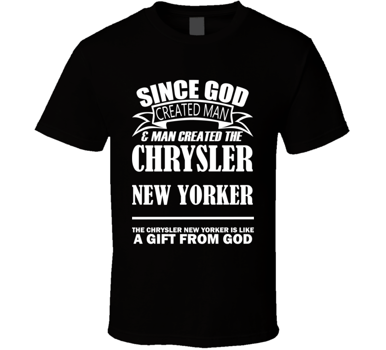 God Created Man And The Chrysler New Yorker Is A Gift T Shirt