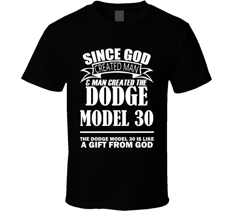 God Created Man And The Dodge Model 30 Is A Gift T Shirt