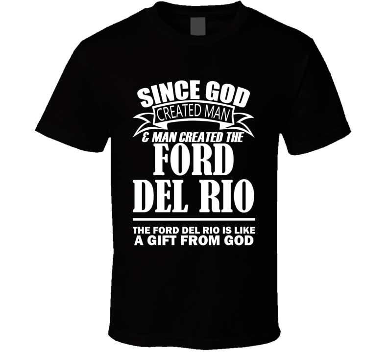 God Created Man And The Ford Del Rio Is A Gift T Shirt