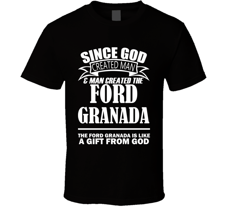 God Created Man And The Ford Granada Is A Gift T Shirt