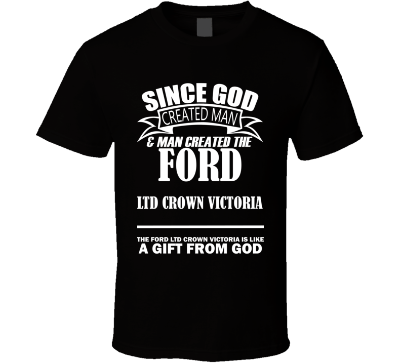 God Created Man And The Ford LTD Crown Victoria Is A Gift T Shirt