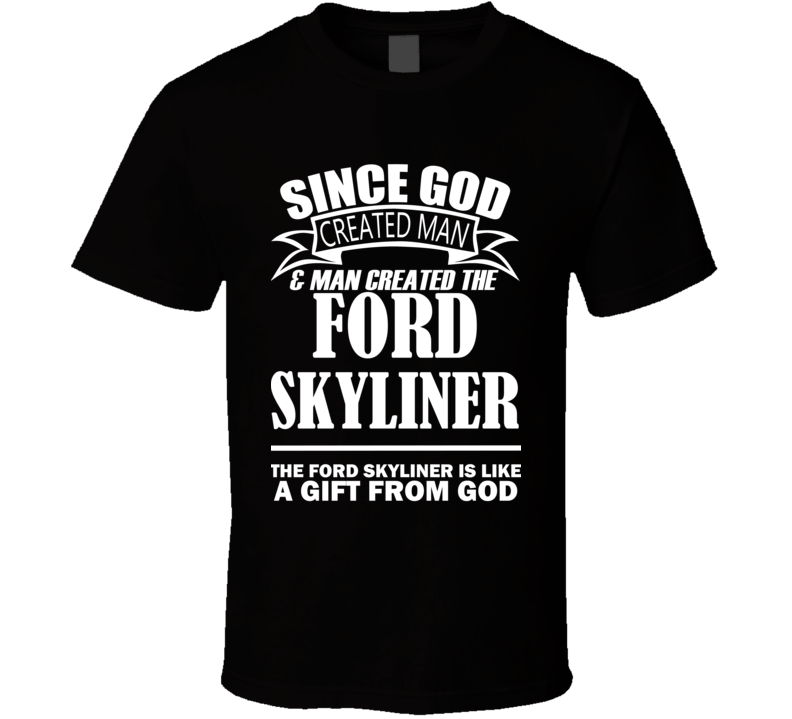 God Created Man And The Ford Skyliner Is A Gift T Shirt