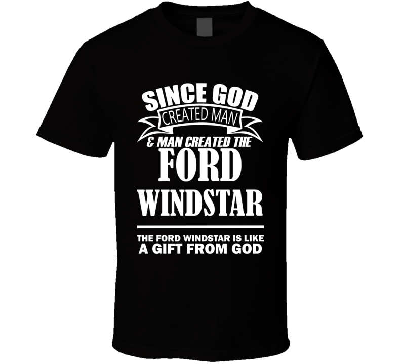 God Created Man And The Ford Windstar Is A Gift T Shirt