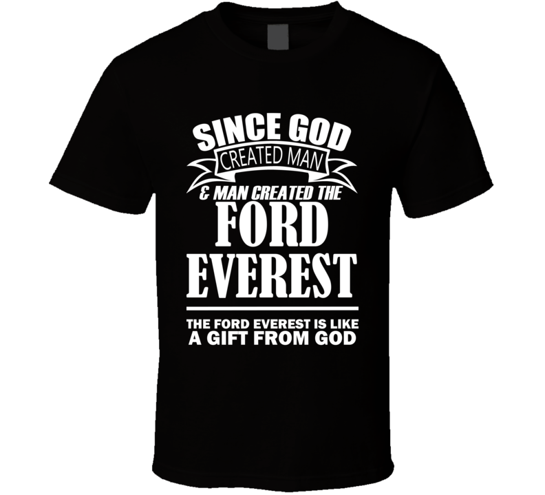 God Created Man And The Ford Everest Is A Gift T Shirt