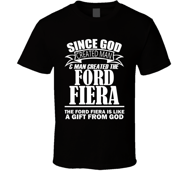 God Created Man And The Ford Fiera Is A Gift T Shirt