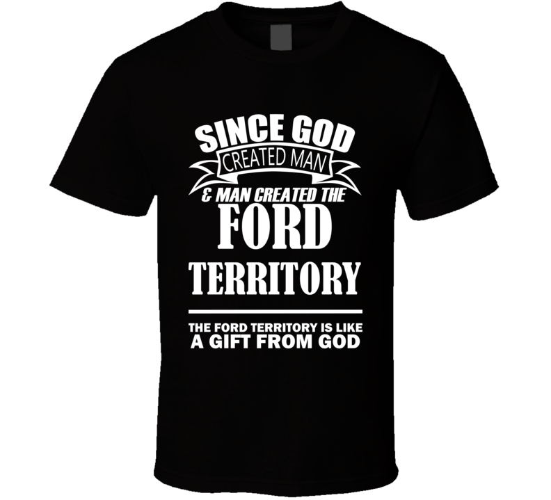 God Created Man And The Ford Territory Is A Gift T Shirt