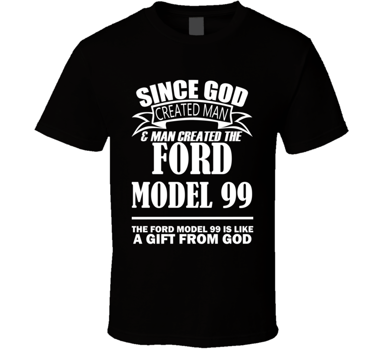 God Created Man And The Ford Model 99 Is A Gift T Shirt