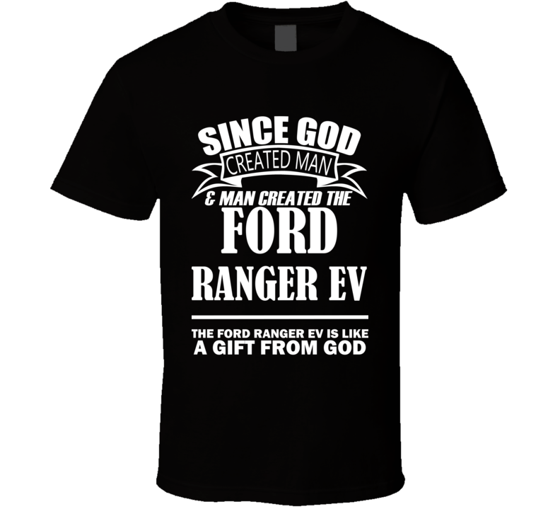 God Created Man And The Ford Ranger EV Is A Gift T Shirt