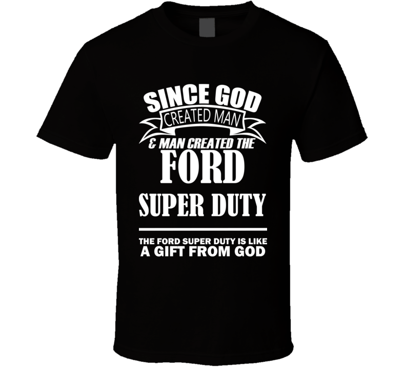 God Created Man And The Ford Super Duty Is A Gift T Shirt