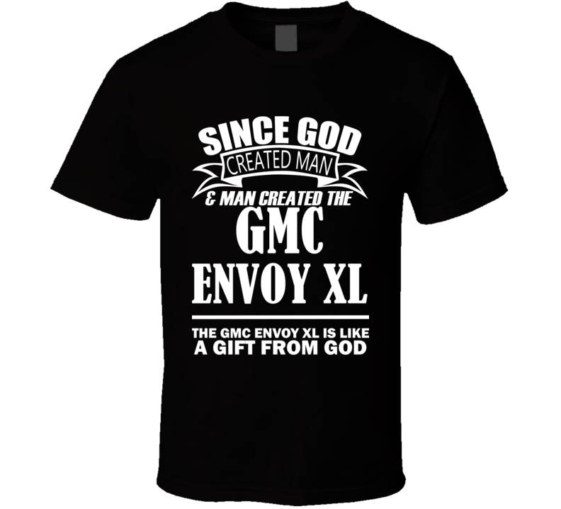 God Created Man And The GMC Envoy XL Is A Gift T Shirt