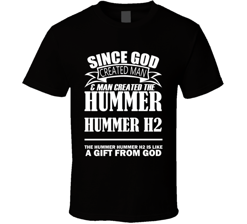 God Created Man And The Hummer Hummer H2 Is A Gift T Shirt