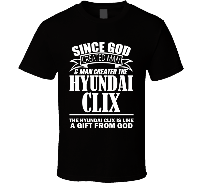 God Created Man And The Hyundai Clix Is A Gift T Shirt