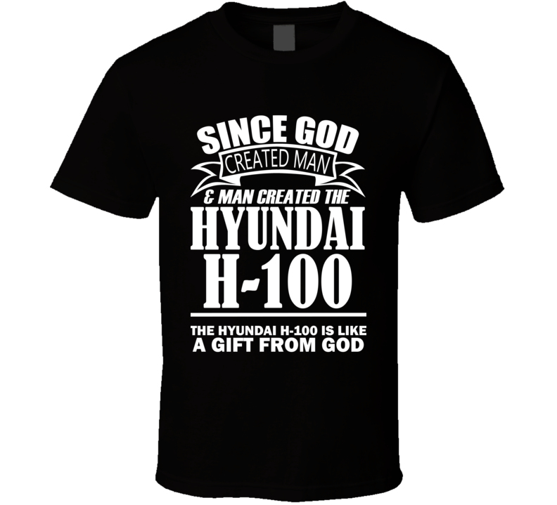 God Created Man And The Hyundai H-100 Is A Gift T Shirt